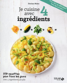 Je cuisine avec 4 ingrédients. 150 recettes pour tous les jours avec 4 ingrédients par plat - Nieto Dorian