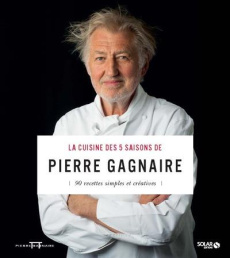 La cuisine des 5 saisons de Pierre Gagnaire. 90 recettes simples et créatives - Gagnaire Pierre ; Gavard Jacques ; Fauda-Rôle Sabr