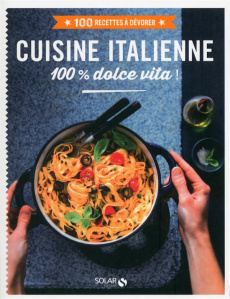 Cuisine italienne. 100 % dolce vita ! - COLLECTIF