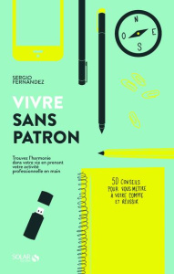 Vivre sans patron. Trouvez l'harmonie dans votre vie en prenant votre activité professionnelle en ma - Fernandez Sergio ; Labarias Gagnière Carlos Rémi