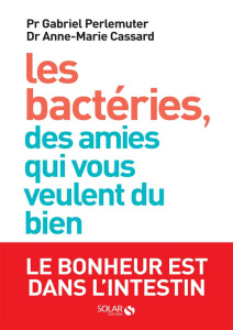 Les bactéries, des amies qui vous veulent du bien. Le bonheur est dans l'intestin - Perlemuter Gabriel ; Cassard Anne-Marie