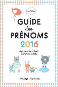 Le guide des prénoms. Tout pour bien choisir le prénom de bébé, Edition 2016 - Milbin Julie