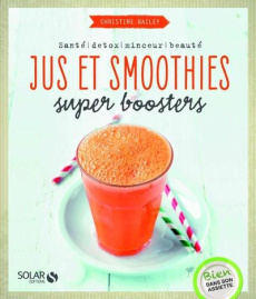 Jus et smoothies. Super boosters - Bailey Christine ; Girard-Lagorce Sylvie