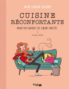 La cuisine réconfortante pour restaurer les coeurs brisés - Bigel Clara ; Guigal Claire ; Maroger Isabelle