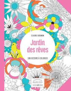 Jardin des rêves. 100 dessins à colorier - Gosnon Claire