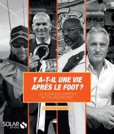 Y a-t-il une vie après le foot ? Les nouvelles carrières de 700 joueurs pros - Blanchet Baptiste ; Tigana Jean