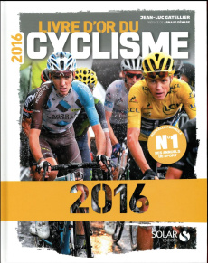 Livre d'or du cyclisme. Edition 2016 - Gattelier Jean-Luc ; Démare Arnaud