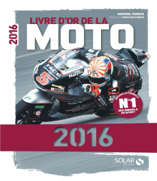 Livre d'or de la moto. Edition 2016 - Turco Michel ; Sarron Christian