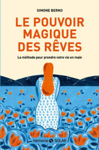 Le pouvoir magique des rêves. La méthode pour prendre votre vie en main - Berno Simone