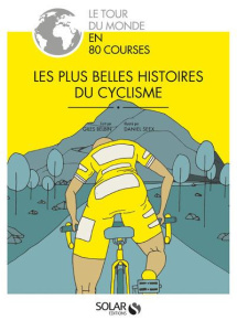 Les plus belles histoires du cyclisme. Le tour du monde en 80 courses - Belbin Giles ; Seex Daniel ; Chaplain Idriss