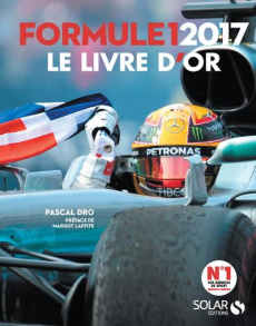 Livre d'or de la Formule 1. Edition 2017 - Dro Pascal ; Laffite Margot