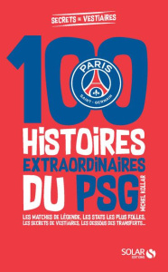 100 histoires extraordinaires du PSG - Kollar Michel ; Blanchet Baptiste