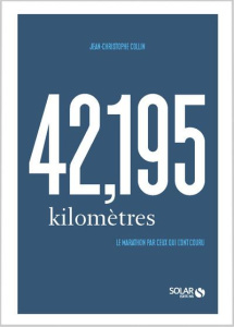 42,195 kilomètres. Le marathon par ceux qui l'ont couru - Collin Jean-Christophe