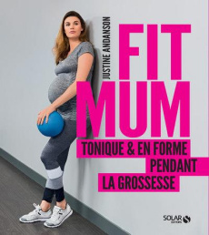 Fit mum. Tonique et en forme pendant la grossesse - Andanson Justine ; Voisin Anthony