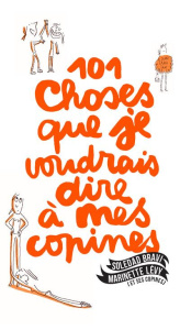 101 choses que je voudrais dire à mes copines - Lévy Marinette ; Bravi Soledad