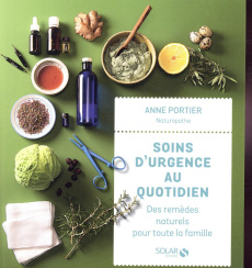 Soins d'urgence au quotidien. Des remèdes naturels pour toute la famille - Portier Anne ; Gauthier Sylvie ; Lamour Aurélie