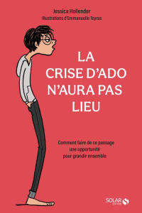 LA CRISE D'ADO N'AURA PAS LIEU - COMMENT FAIRE DE CE PASSAGE UNE OPPORTUNITE POUR GRANDIR ENSEMBLE - HOLLENDER JESSICA