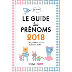 Guide des prénoms. Tout pour bien choisir le prénom de bébé, Edition 2018 - Milbin Julie