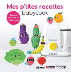 Mes p'tites recettes Babycook. Plus de 150 recettes 4-24 mois - Vuaillat Cécile ; Andreacchio Sarah ; Abraham Bére