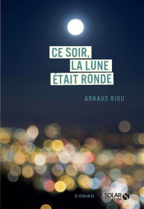 Ce soir, la lune était ronde - Riou Arnaud