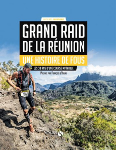 Grand Raid de La Réunion, une histoire de fous. Les 30 ans d'une course mythique - Mussard Mickaël ; Haene François d' ; Gonthier Dav