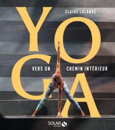 Yoga. Vers un chemin intérieur - Lalande Claire ; Knight Kerim