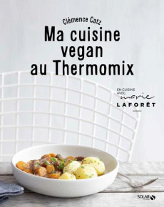 Ma cuisine vegan au Thermomix - Catz Clémence ; Laforêt Marie