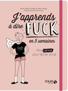 J'apprends à dire fuck en 5 semaines - Lesage Anne-Sophie ; Lesage Fanny ; Piroux Léna