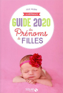 Guide des prénoms de filles. Edition 2020 - Milbin Julie