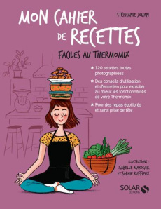 Mon cahier de recettes faciles au Thermomix - Jouan Stéphanie ; Maroger Isabelle ; Bussi Audrey