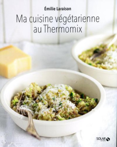 MA CUISINE VEGETARIENNE AU THERMOMIX - LARAISON EMILIE