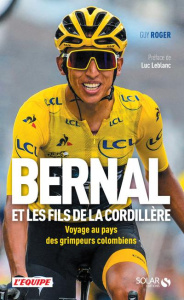 Bernal et les fils de la Cordillère. Voyage au pays des grimpeurs colombiens - Roger Guy ; Leblanc Luc