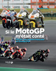 Si le MotoGP m'était conté. TECH3 Une histoire française en Grands Prix - Turco Michel ; Perec Stan ; Swiderek Lukas ; Ponch