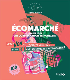 Ecomarché. Le guide pour une consommation responsable - Seiller Claire