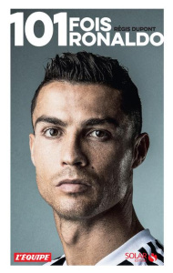 101 fois Ronaldo. Une autre histoire du footballeur de tous les records - Dupont Régis