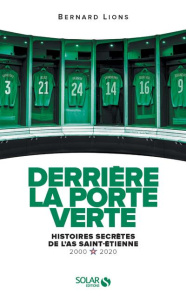 Derrière la porte verte. Histoires secrètes de l'ASSE (2000-2020) - Lions Bernard
