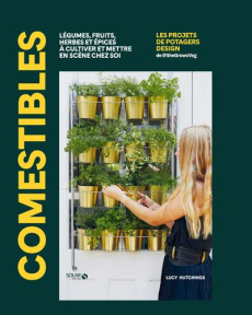 COMESTIBLES - LEGUMES, FRUITS, HERBES ET EPICES A CULTIVER ET METTRE EN SCENE CHEZ SOI - HUTCHINGS LUCY