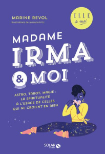 Madame Irma et moi. Asro, tarot, magie : la spiritualité à l'usage de celles qui ne croient en rien - Revol Marine ; Fritz Johanna