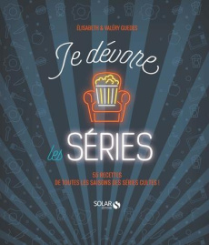 JE DEVORE LES SERIES - 55 RECETTES DE TOUTES LES SAISONS DES SERIES CULTES ! - GUEDES