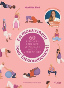 En mouvement pour l'accouchement ! 60 exercices pour bien se préparer avec la méthode kiné - Elind Mathilde ; Nivet Aurore ; Zemmour David