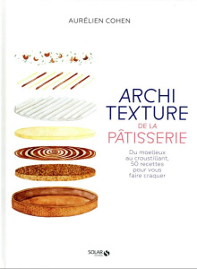 Architexture de la pâtisserie. Du moelleux au croustillant, 50 recettes pour vous faire craquer - Cohen Aurélien ; Marinig Louise