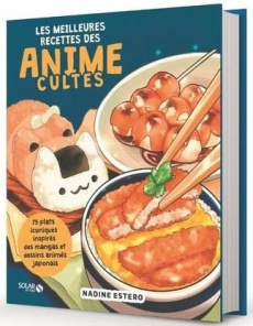 Les meilleures recettes des anime cultes. 75 plats iconiques inspirés des mangas et dessins animés j - Estero Nadine ; Paynor Jayna ; Defays Naomi ; Guil