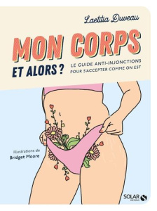 Mon corps et alors ? Le guide anti-injonctions pour s'accepter comme on est - Duveau Laetitia ; Maury Alexia ; Moore Bridget