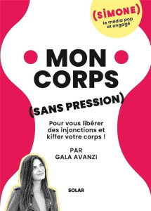 Mon corps (sans pression). Pour vous libérer des injonctions et kiffer votre corps ! - Avanzi Gala