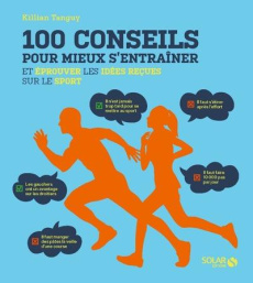 100 conseils pour mieux s'entraîner. Et éprouver les idées reçues sur le sport - Tanguy Killian