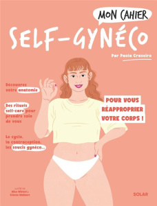 Mon cahier Self-gynéco. Pour vous réapproprier votre corps et votre santé - Craveiro Paola ; Wietzel Alice ; Wallaert Céleste
