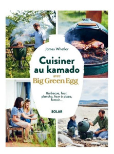 Cuisiner au kamado avec Big Green Egg. Barbecue, four, plancha, four à pizza, fumoir... - Whetlor James ; Folan Sam ; Fisher Sarah ; Kerridg