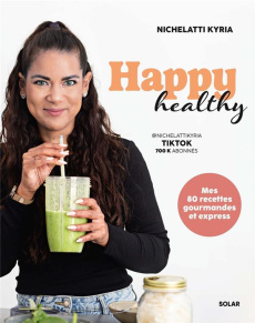 Happy Healthy. Mes 80 recettes gourmandes et express - Nichelatti Kyria