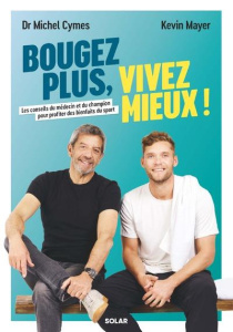 Bougez plus, vivez mieux ! Les conseils du médecin et du champion pour profiter des bienfaits du spo - Cymes Michel ; Mayer Kevin ; Laboureau Cynthia