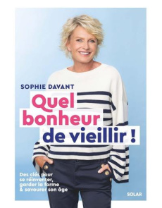 Quel bonheur de vieillir ! Des clés pour se réinventer, garder la forme et savourer son âge - Davant Sophie ; Morel Fatio Claire